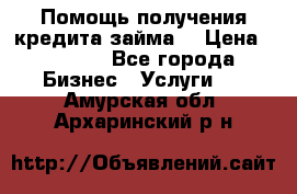 Помощь получения кредита,займа. › Цена ­ 1 000 - Все города Бизнес » Услуги   . Амурская обл.,Архаринский р-н